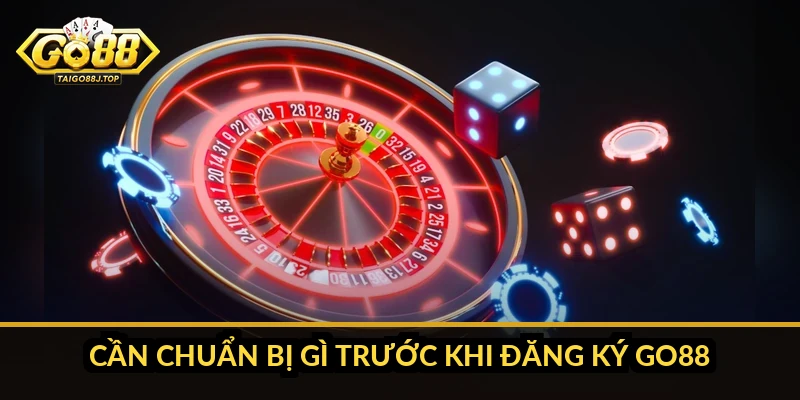 Cần chuẩn bị gì trước khi đăng ký Go88