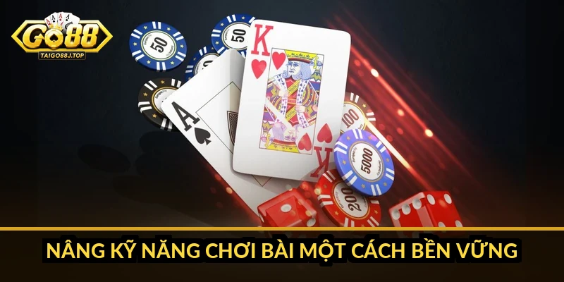 Nâng kỹ năng chơi bài một cách bền vững