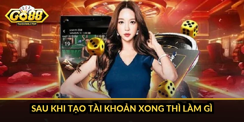 Sau khi tạo tài khoản xong thì làm gì